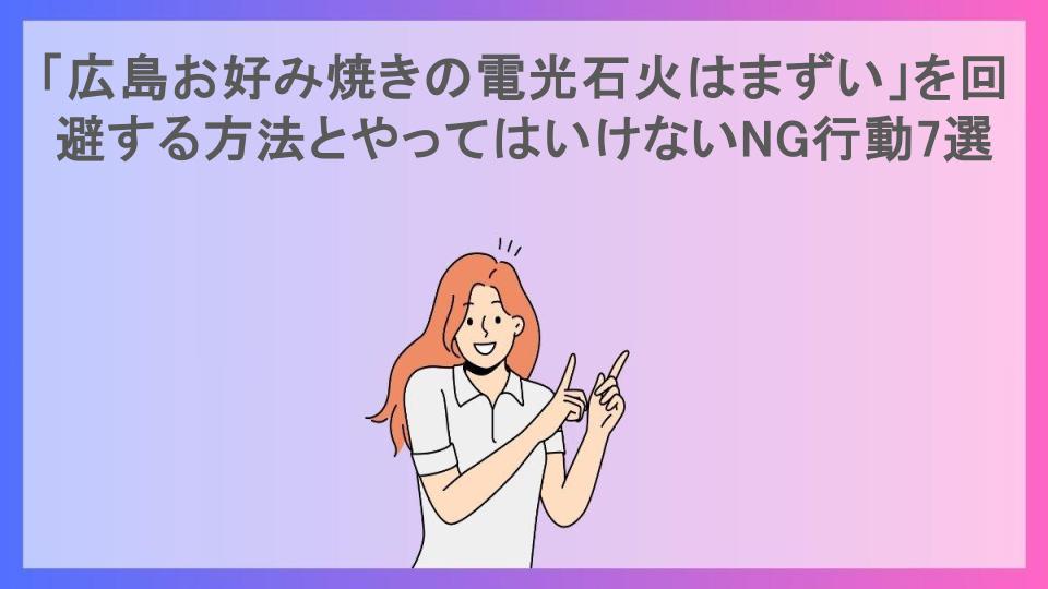 「広島お好み焼きの電光石火はまずい」を回避する方法とやってはいけないNG行動7選